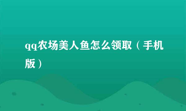 qq农场美人鱼怎么领取（手机版）