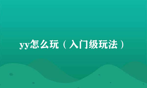 yy怎么玩（入门级玩法）