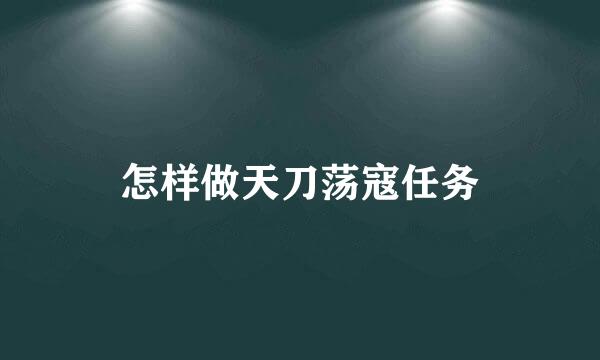 怎样做天刀荡寇任务