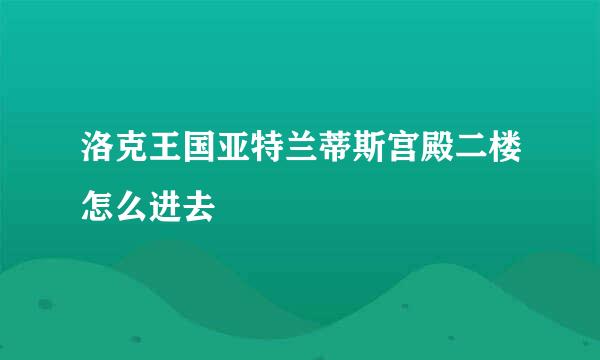 洛克王国亚特兰蒂斯宫殿二楼怎么进去