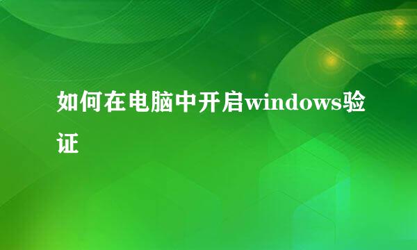 如何在电脑中开启windows验证