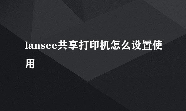 lansee共享打印机怎么设置使用