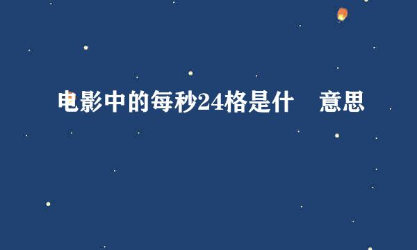 电影中的每秒24格是什麼意思