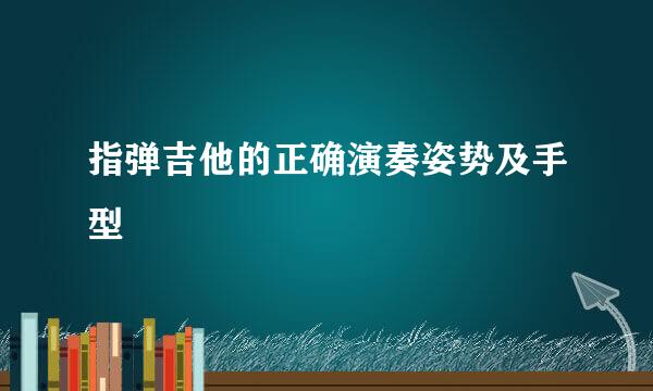 指弹吉他的正确演奏姿势及手型