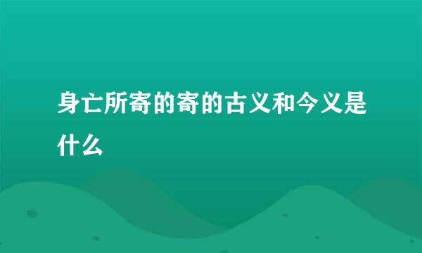 身亡所寄的寄的古义和今义是什么