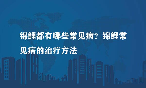 锦鲤都有哪些常见病？锦鲤常见病的治疗方法