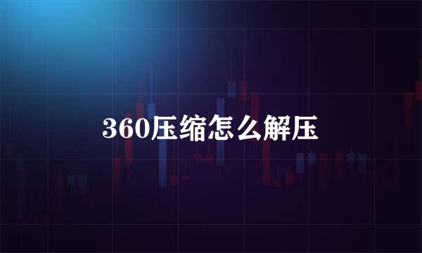 360压缩怎么解压