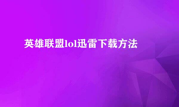 英雄联盟lol迅雷下载方法