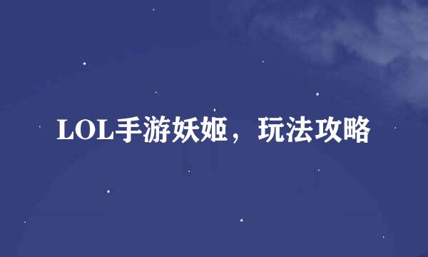 LOL手游妖姬，玩法攻略