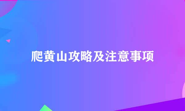 爬黄山攻略及注意事项