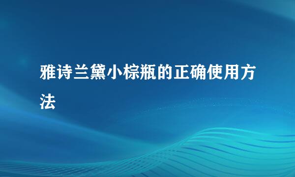 雅诗兰黛小棕瓶的正确使用方法