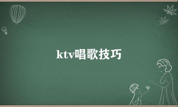 ktv唱歌技巧