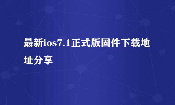 最新ios7.1正式版固件下载地址分享