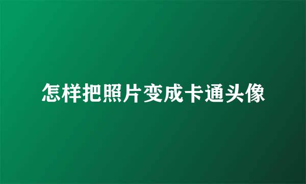 怎样把照片变成卡通头像