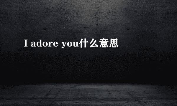 I adore you什么意思