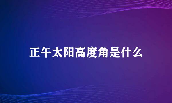 正午太阳高度角是什么