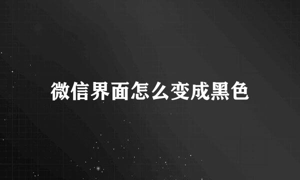 微信界面怎么变成黑色