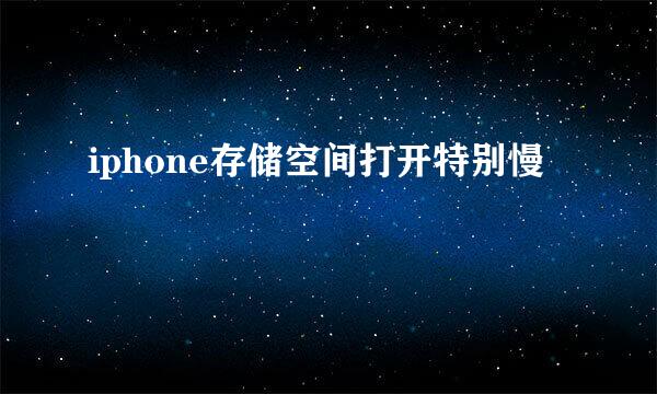 iphone存储空间打开特别慢