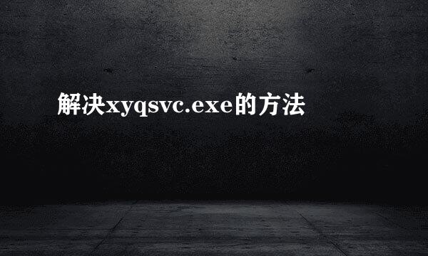 解决xyqsvc.exe的方法