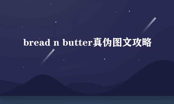 bread n butter真伪图文攻略