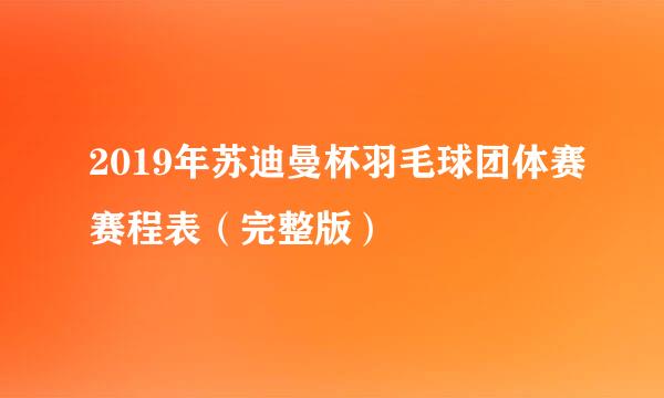 2019年苏迪曼杯羽毛球团体赛赛程表（完整版）