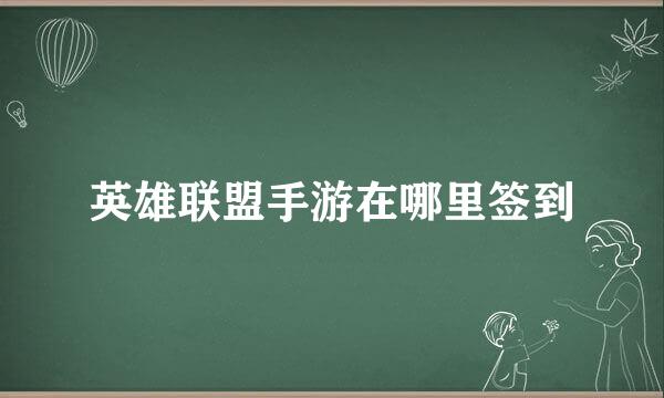 英雄联盟手游在哪里签到