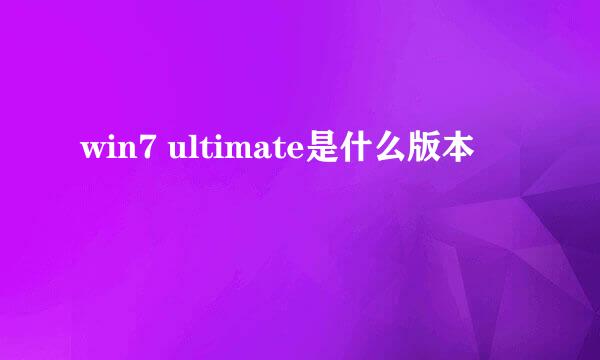 win7 ultimate是什么版本