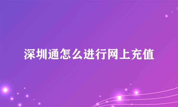 深圳通怎么进行网上充值