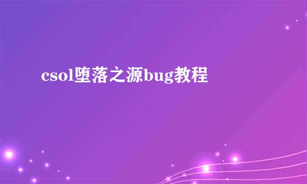 csol堕落之源bug教程