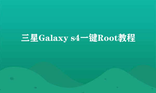 三星Galaxy s4一键Root教程