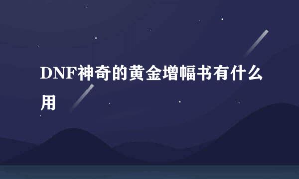 DNF神奇的黄金增幅书有什么用