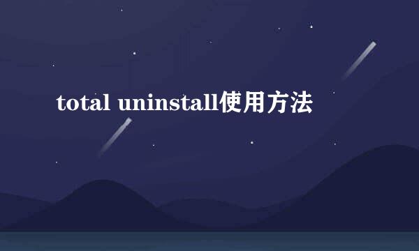 total uninstall使用方法