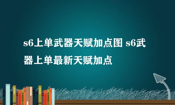 s6上单武器天赋加点图 s6武器上单最新天赋加点