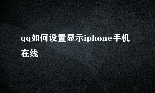 qq如何设置显示iphone手机在线