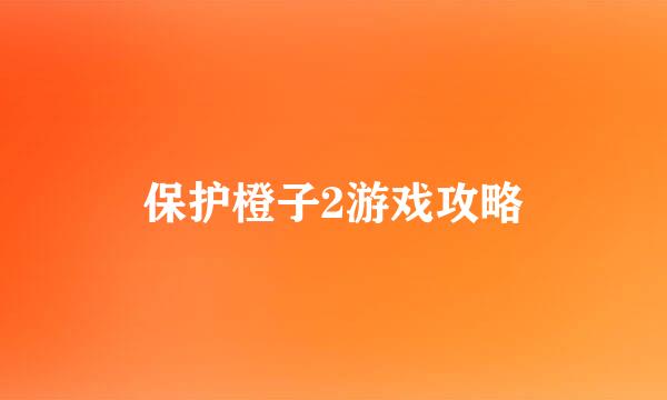 保护橙子2游戏攻略