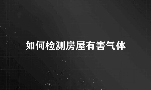 如何检测房屋有害气体