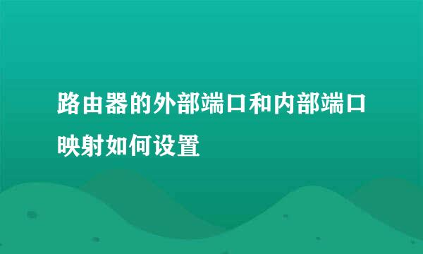 路由器的外部端口和内部端口映射如何设置