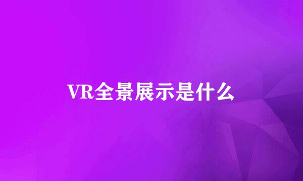 VR全景展示是什么