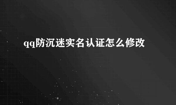 qq防沉迷实名认证怎么修改