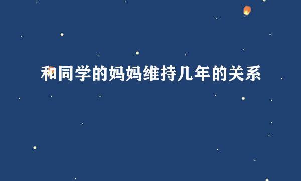 和同学的妈妈维持几年的关系