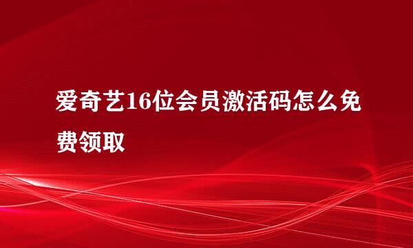 爱奇艺16位会员激活码怎么免费领取