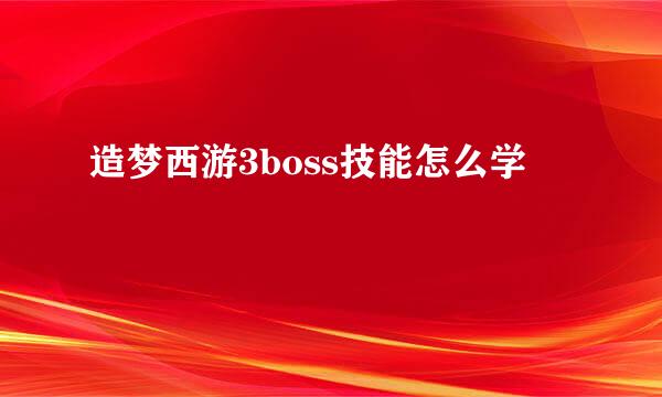 造梦西游3boss技能怎么学