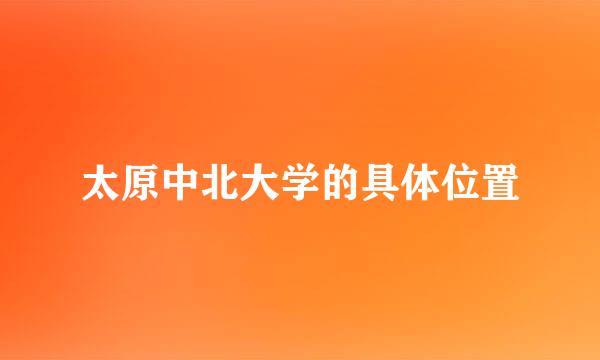 太原中北大学的具体位置