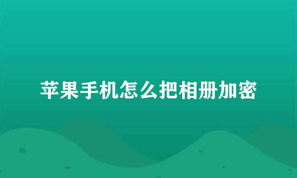 苹果手机怎么把相册加密