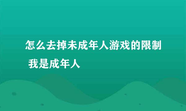 怎么去掉未成年人游戏的限制 我是成年人