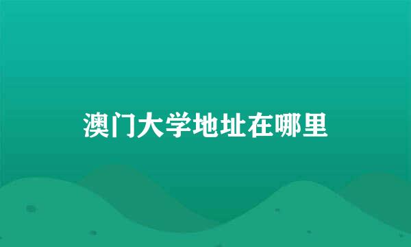 澳门大学地址在哪里