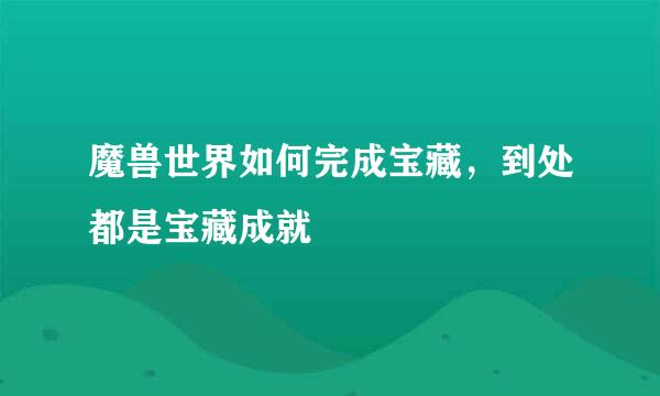 魔兽世界如何完成宝藏，到处都是宝藏成就