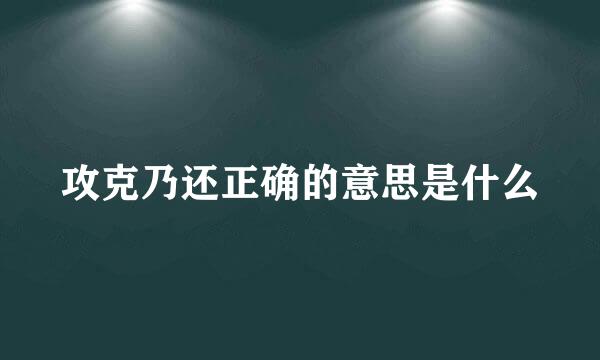 攻克乃还正确的意思是什么