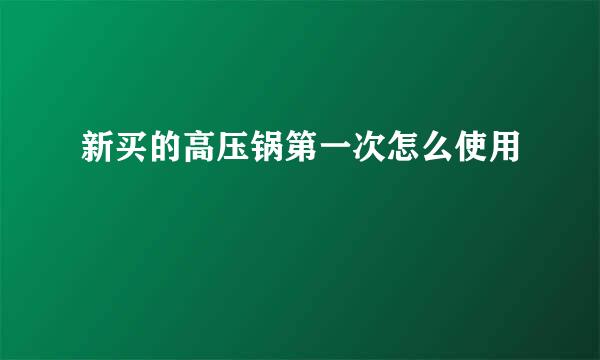 新买的高压锅第一次怎么使用