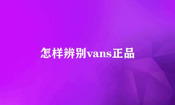 怎样辨别vans正品